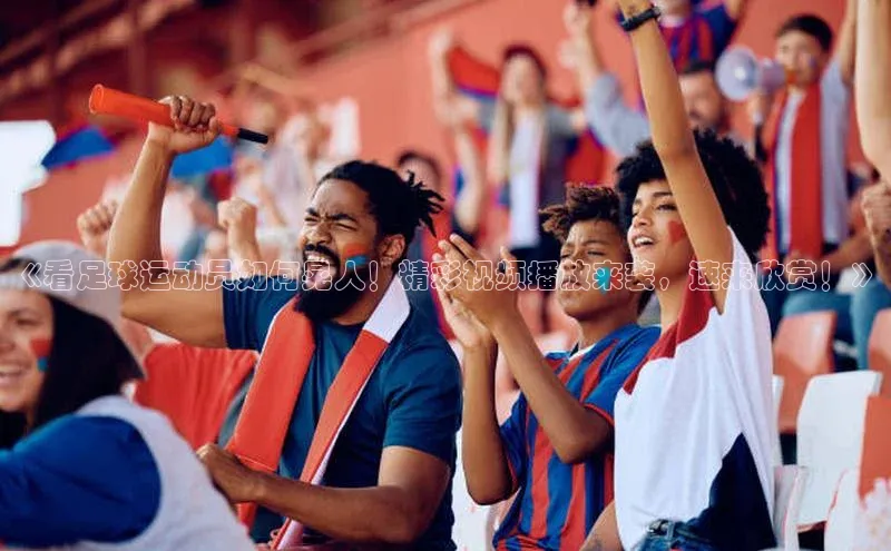 加拿大28预测开奖官网咪牌百度搜索资源平台《看足球运动员如何晃人！精彩视频播放来袭，速来欣赏！》