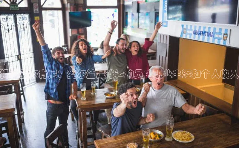 加拿大28圈数字规则百度安全社区揭秘基尔肯尼：爱尔兰足球运动员的职业生涯和个人收入