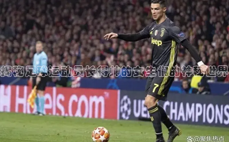 加拿大28快速预测开奖神思电子揭秘足球运动员长得帅的女生们的神秘世界