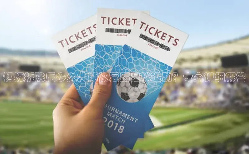 pc28圈下载遥望科技钢板拆除后多久才能恢复踢足球运动？专家详细解答