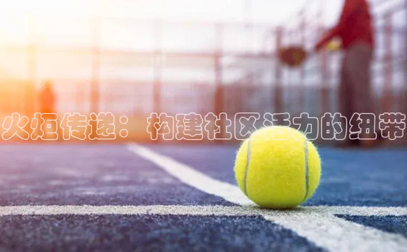火炬传递：构建社区活力的纽带