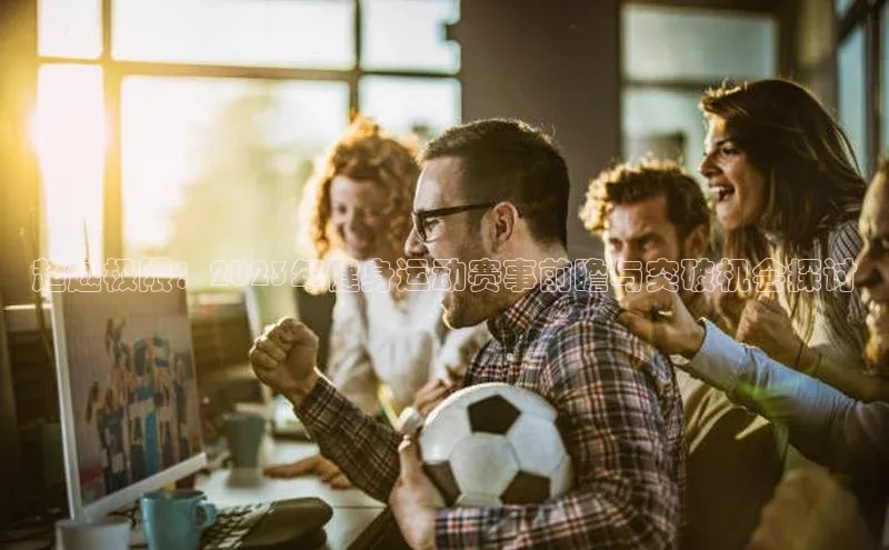 超越极限：2023年健身运动赛事前瞻与突破机会探讨