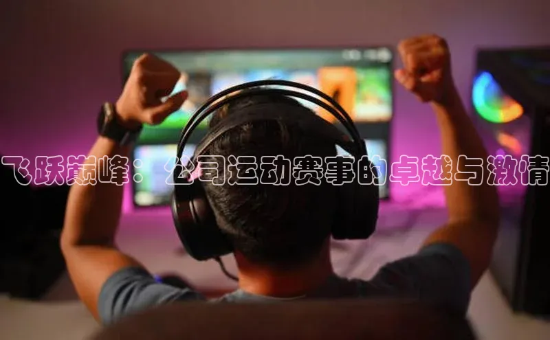 飞跃巅峰：公司运动赛事的卓越与激情