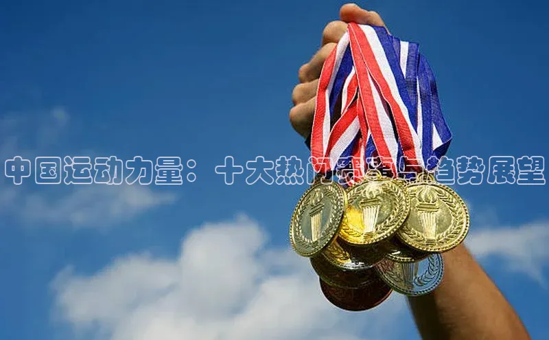 中国运动力量：十大热门赛事与趋势展望