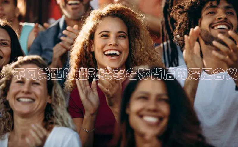 ：不同类型的运动赛事名称背后的深层含义